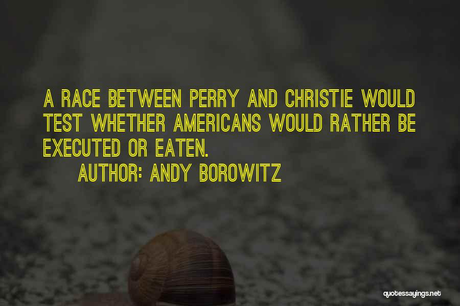 Andy Borowitz Quotes: A Race Between Perry And Christie Would Test Whether Americans Would Rather Be Executed Or Eaten.