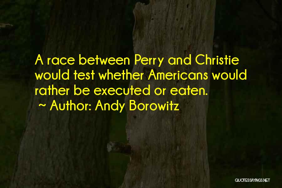 Andy Borowitz Quotes: A Race Between Perry And Christie Would Test Whether Americans Would Rather Be Executed Or Eaten.