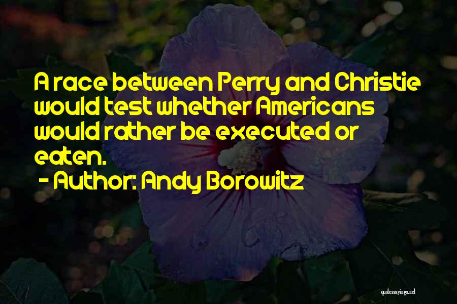 Andy Borowitz Quotes: A Race Between Perry And Christie Would Test Whether Americans Would Rather Be Executed Or Eaten.