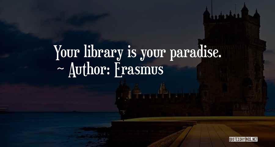 Erasmus Quotes: Your Library Is Your Paradise.