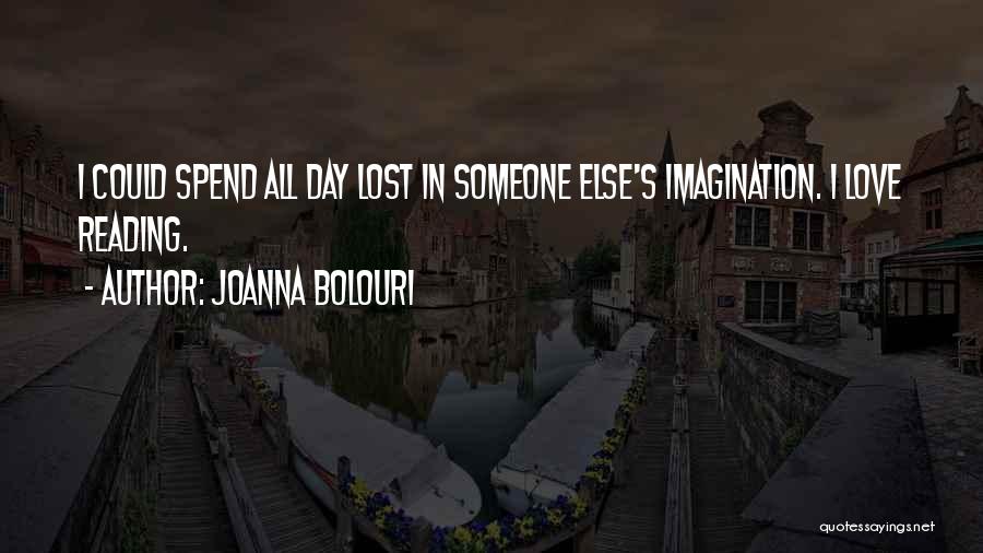 Joanna Bolouri Quotes: I Could Spend All Day Lost In Someone Else's Imagination. I Love Reading.