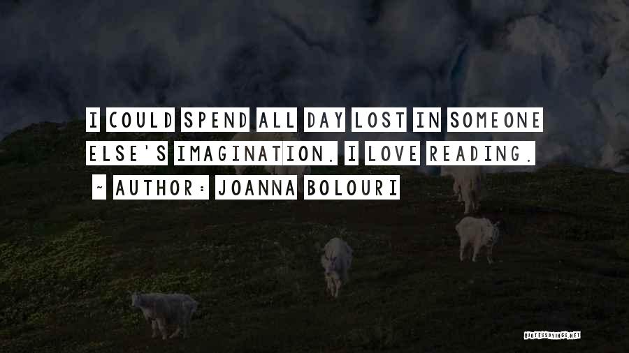 Joanna Bolouri Quotes: I Could Spend All Day Lost In Someone Else's Imagination. I Love Reading.