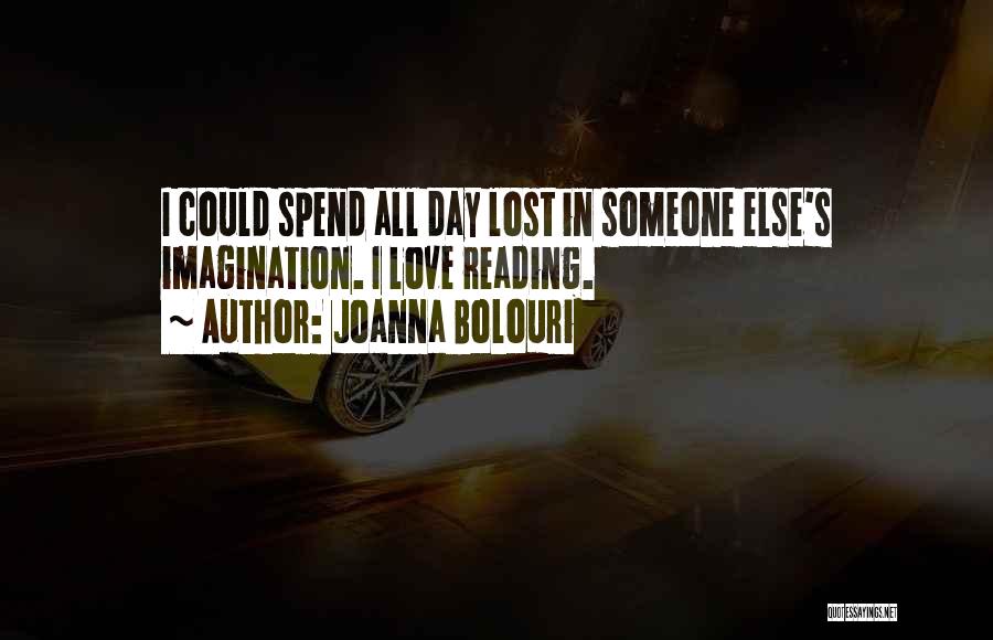 Joanna Bolouri Quotes: I Could Spend All Day Lost In Someone Else's Imagination. I Love Reading.