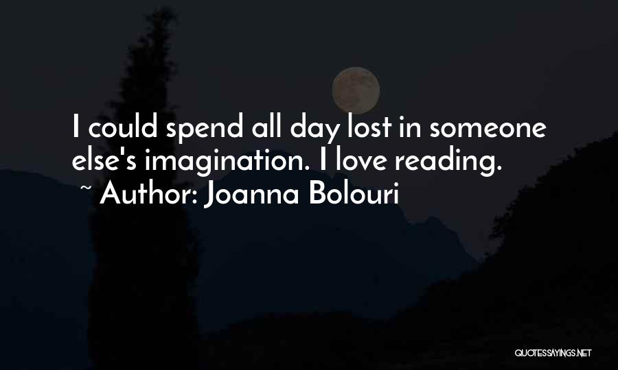 Joanna Bolouri Quotes: I Could Spend All Day Lost In Someone Else's Imagination. I Love Reading.