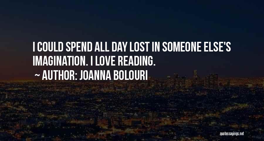 Joanna Bolouri Quotes: I Could Spend All Day Lost In Someone Else's Imagination. I Love Reading.