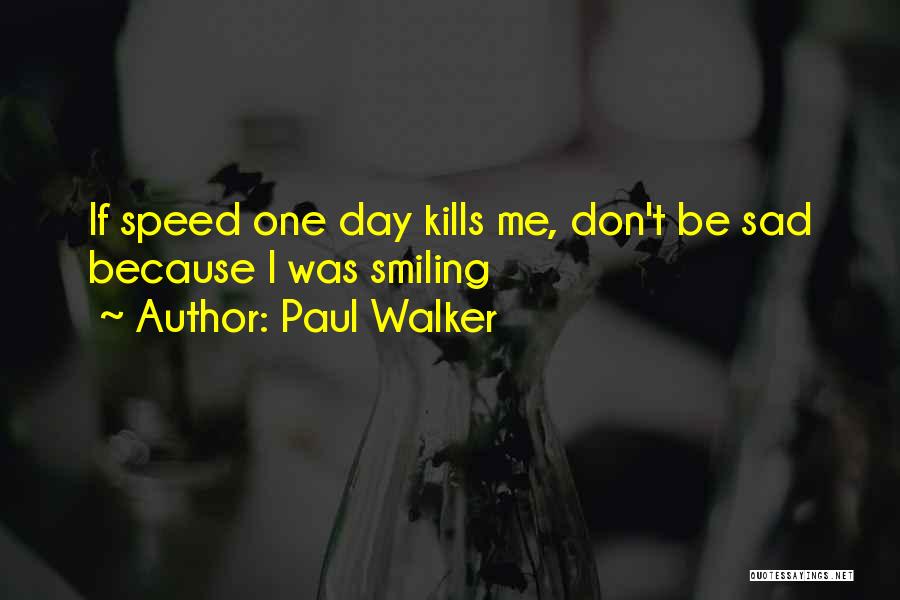 Paul Walker Quotes: If Speed One Day Kills Me, Don't Be Sad Because I Was Smiling