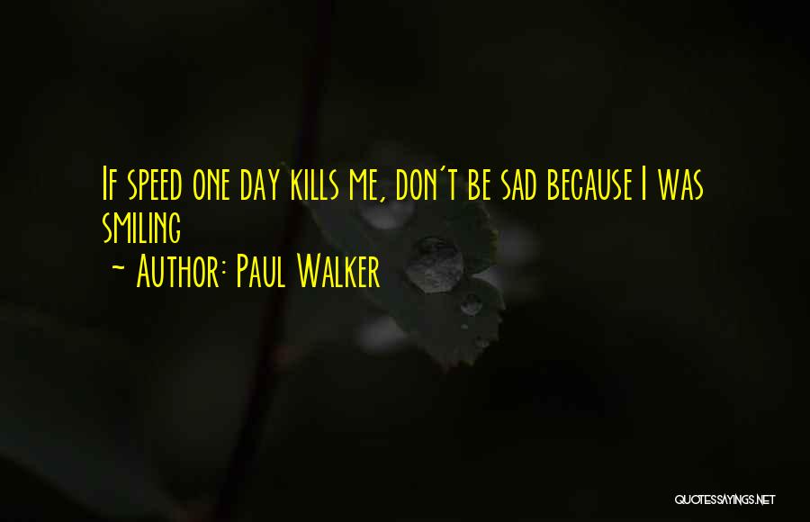 Paul Walker Quotes: If Speed One Day Kills Me, Don't Be Sad Because I Was Smiling