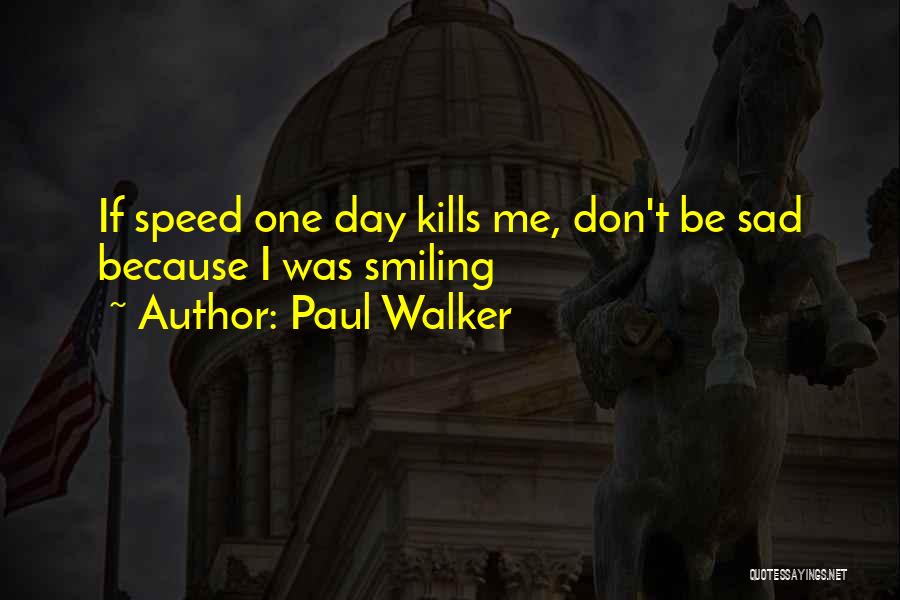 Paul Walker Quotes: If Speed One Day Kills Me, Don't Be Sad Because I Was Smiling