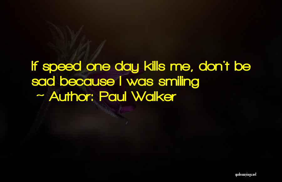 Paul Walker Quotes: If Speed One Day Kills Me, Don't Be Sad Because I Was Smiling