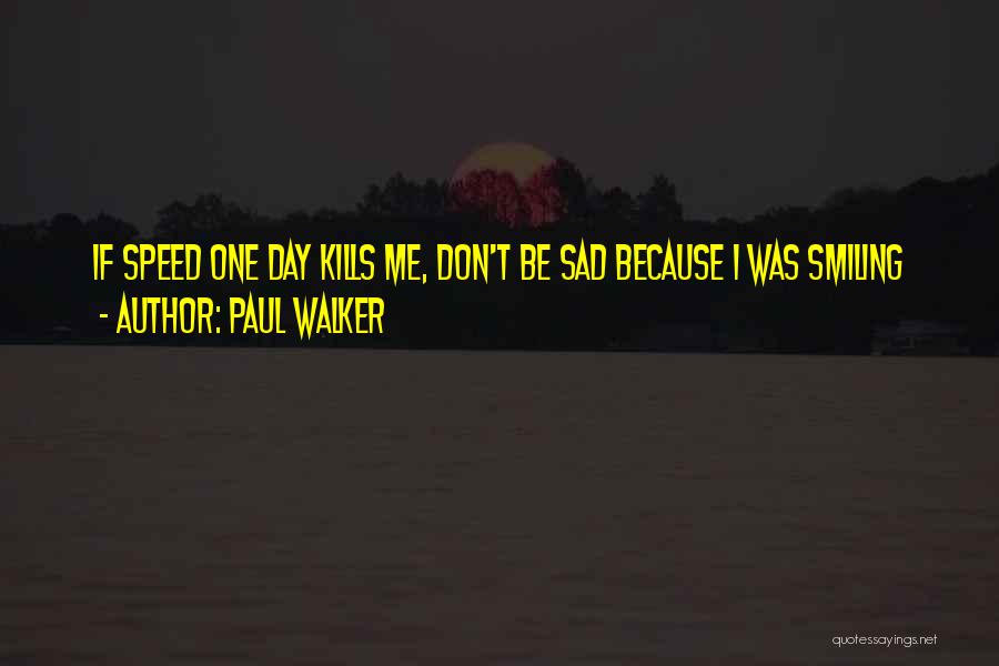 Paul Walker Quotes: If Speed One Day Kills Me, Don't Be Sad Because I Was Smiling