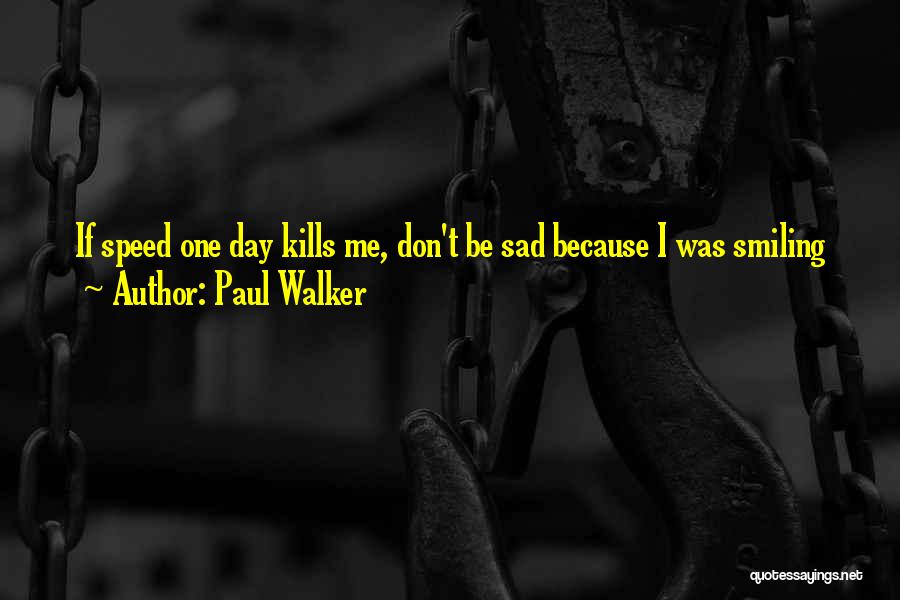 Paul Walker Quotes: If Speed One Day Kills Me, Don't Be Sad Because I Was Smiling