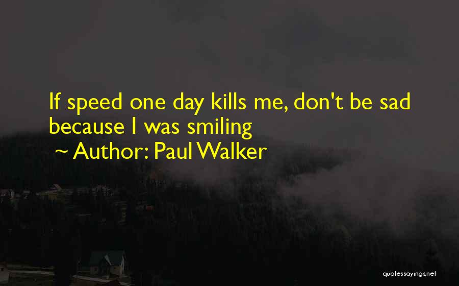 Paul Walker Quotes: If Speed One Day Kills Me, Don't Be Sad Because I Was Smiling