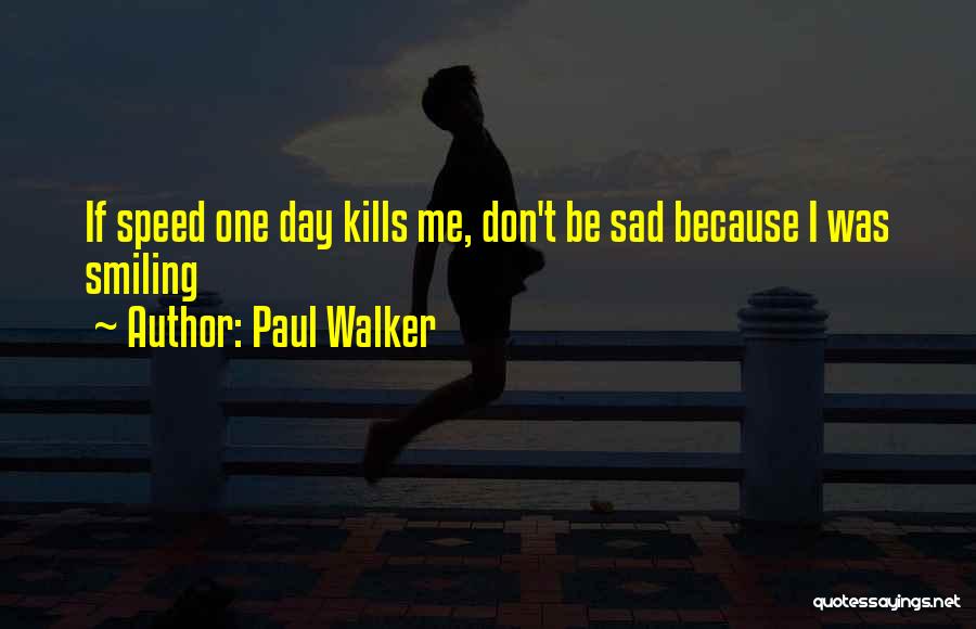 Paul Walker Quotes: If Speed One Day Kills Me, Don't Be Sad Because I Was Smiling