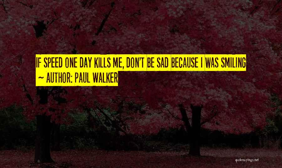 Paul Walker Quotes: If Speed One Day Kills Me, Don't Be Sad Because I Was Smiling