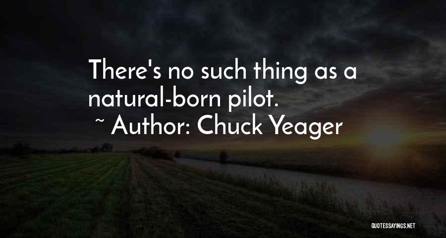Chuck Yeager Quotes: There's No Such Thing As A Natural-born Pilot.