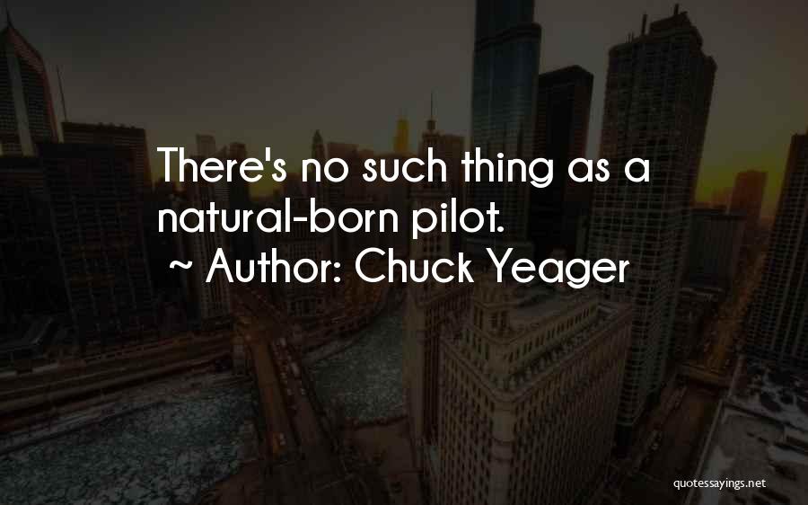 Chuck Yeager Quotes: There's No Such Thing As A Natural-born Pilot.