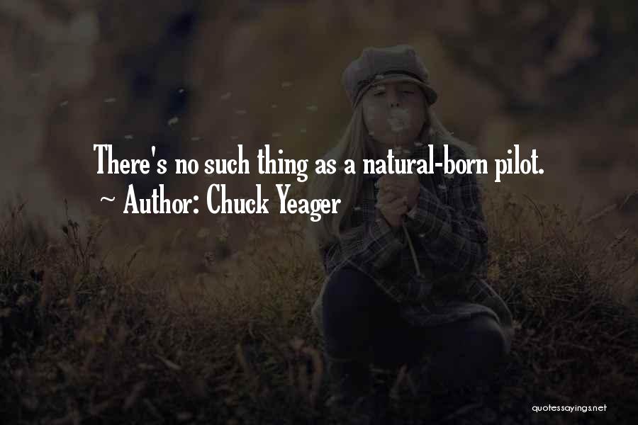 Chuck Yeager Quotes: There's No Such Thing As A Natural-born Pilot.