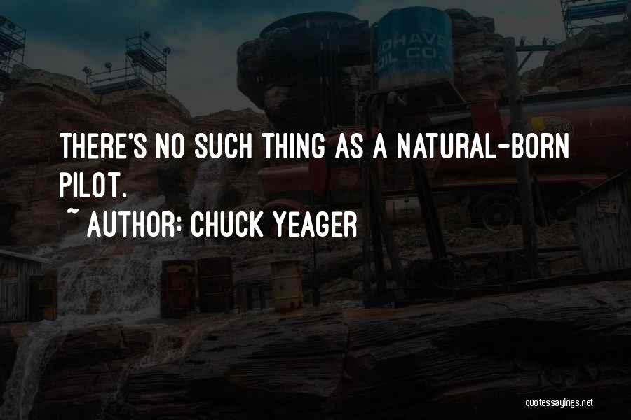 Chuck Yeager Quotes: There's No Such Thing As A Natural-born Pilot.