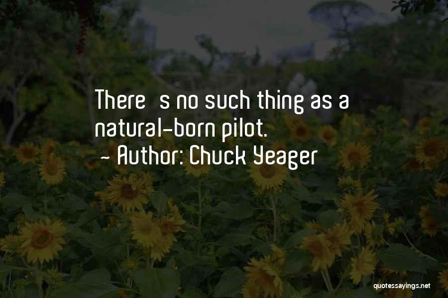 Chuck Yeager Quotes: There's No Such Thing As A Natural-born Pilot.