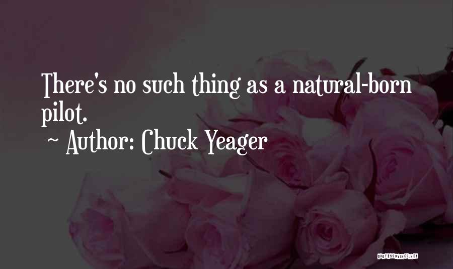 Chuck Yeager Quotes: There's No Such Thing As A Natural-born Pilot.
