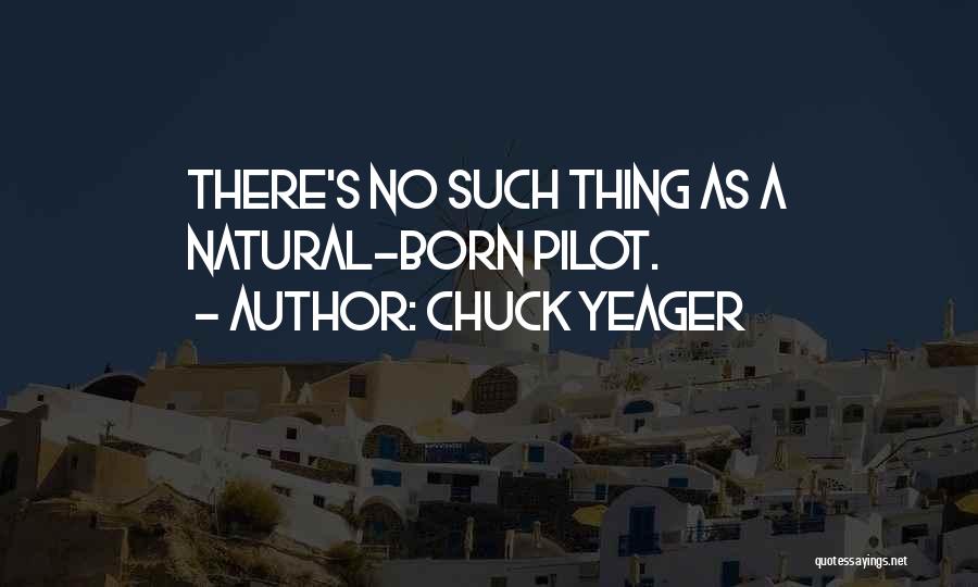 Chuck Yeager Quotes: There's No Such Thing As A Natural-born Pilot.