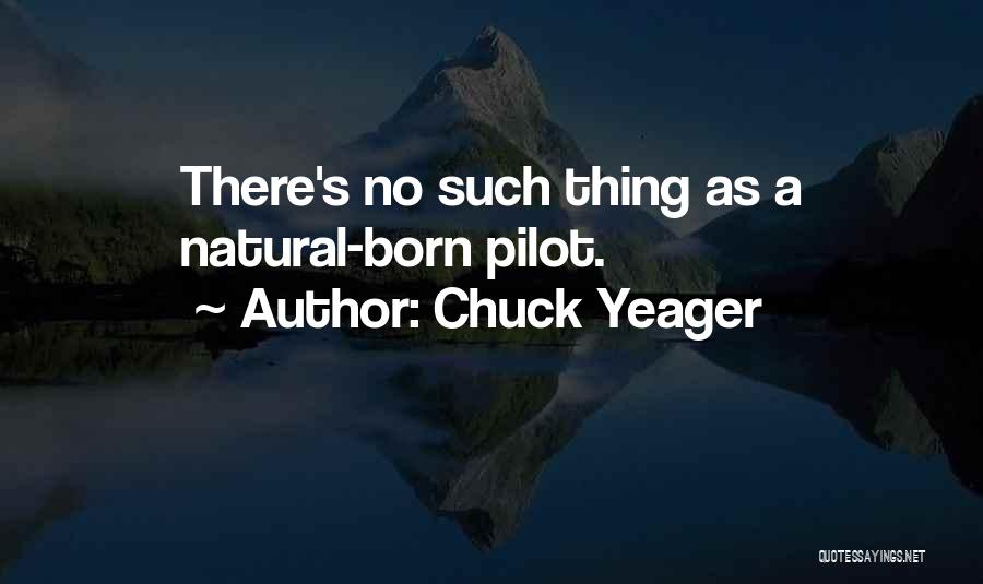 Chuck Yeager Quotes: There's No Such Thing As A Natural-born Pilot.