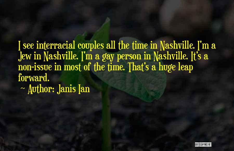 Janis Ian Quotes: I See Interracial Couples All The Time In Nashville. I'm A Jew In Nashville. I'm A Gay Person In Nashville.