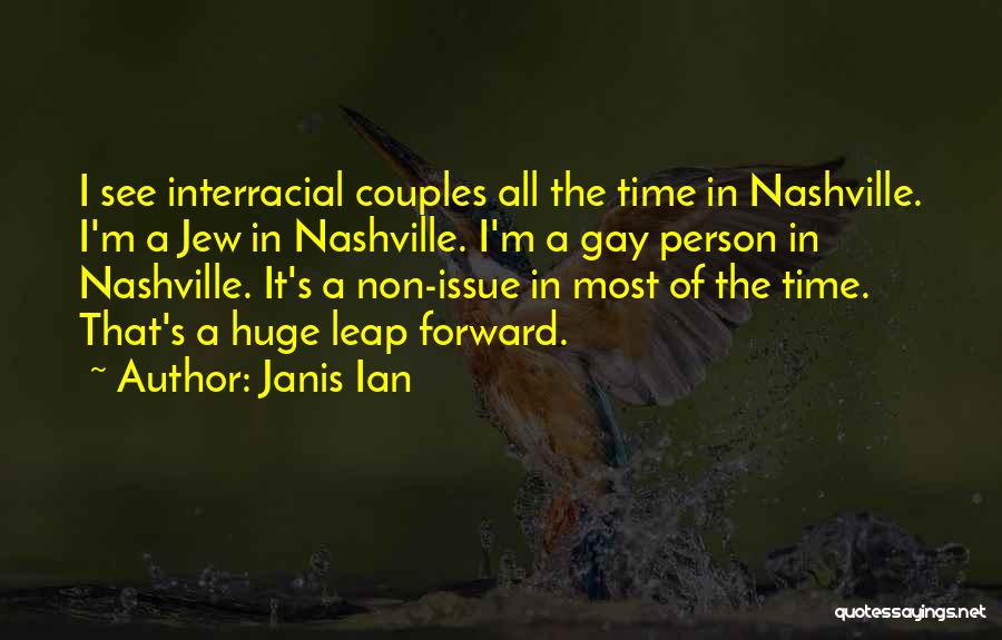 Janis Ian Quotes: I See Interracial Couples All The Time In Nashville. I'm A Jew In Nashville. I'm A Gay Person In Nashville.