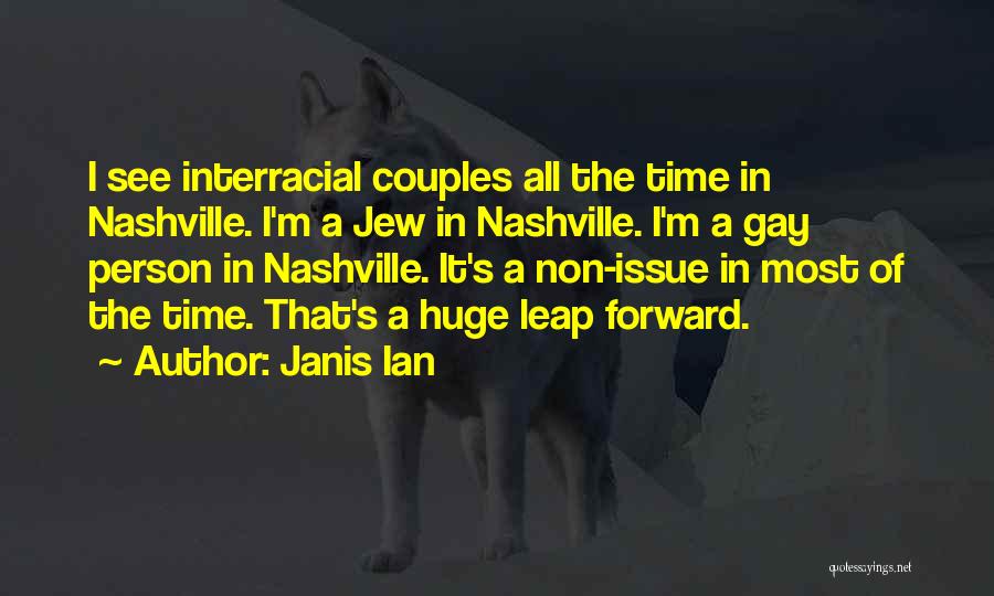 Janis Ian Quotes: I See Interracial Couples All The Time In Nashville. I'm A Jew In Nashville. I'm A Gay Person In Nashville.