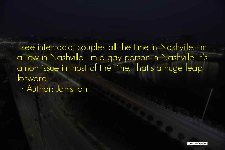 Janis Ian Quotes: I See Interracial Couples All The Time In Nashville. I'm A Jew In Nashville. I'm A Gay Person In Nashville.