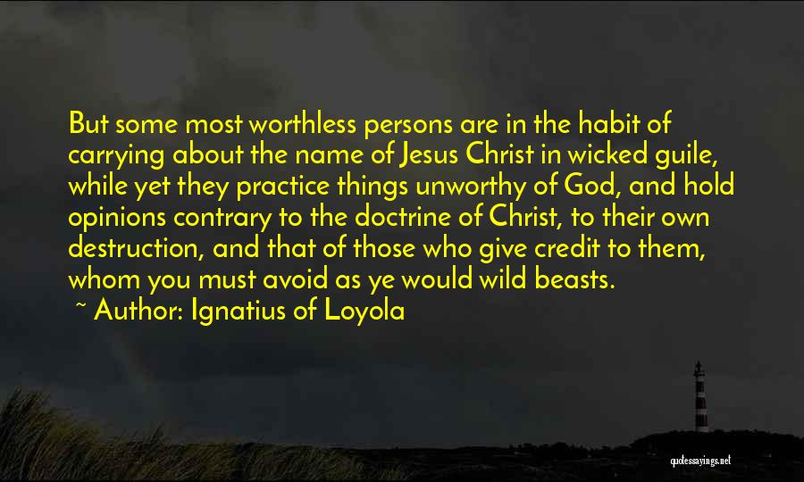 Ignatius Of Loyola Quotes: But Some Most Worthless Persons Are In The Habit Of Carrying About The Name Of Jesus Christ In Wicked Guile,