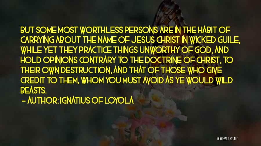 Ignatius Of Loyola Quotes: But Some Most Worthless Persons Are In The Habit Of Carrying About The Name Of Jesus Christ In Wicked Guile,