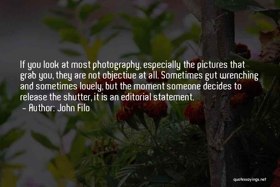 John Filo Quotes: If You Look At Most Photography, Especially The Pictures That Grab You, They Are Not Objective At All. Sometimes Gut