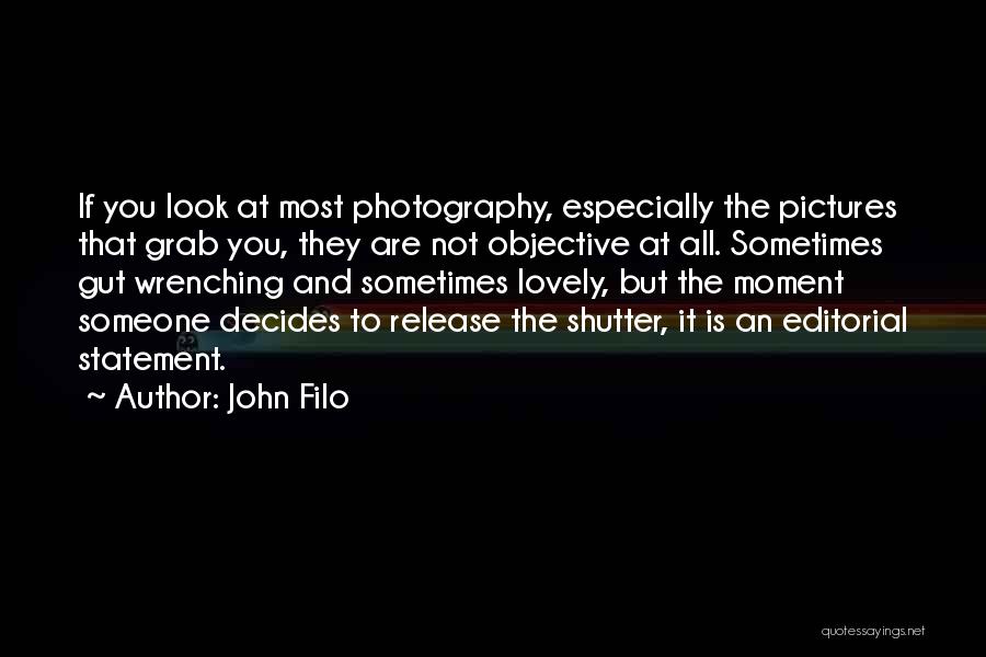 John Filo Quotes: If You Look At Most Photography, Especially The Pictures That Grab You, They Are Not Objective At All. Sometimes Gut