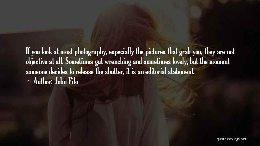 John Filo Quotes: If You Look At Most Photography, Especially The Pictures That Grab You, They Are Not Objective At All. Sometimes Gut