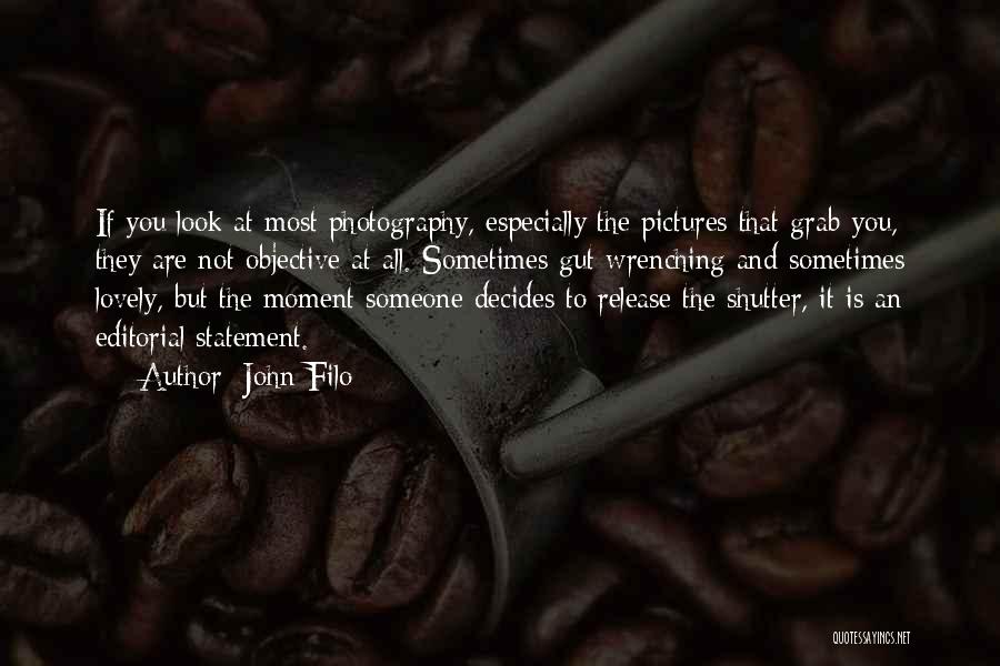 John Filo Quotes: If You Look At Most Photography, Especially The Pictures That Grab You, They Are Not Objective At All. Sometimes Gut
