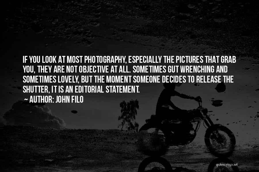 John Filo Quotes: If You Look At Most Photography, Especially The Pictures That Grab You, They Are Not Objective At All. Sometimes Gut