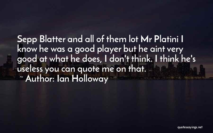 Ian Holloway Quotes: Sepp Blatter And All Of Them Lot Mr Platini I Know He Was A Good Player But He Aint Very