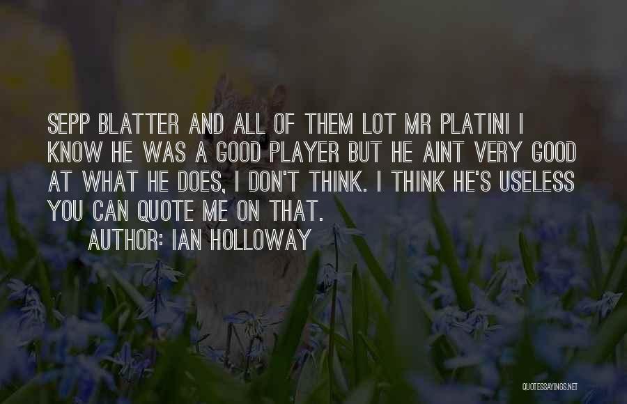 Ian Holloway Quotes: Sepp Blatter And All Of Them Lot Mr Platini I Know He Was A Good Player But He Aint Very