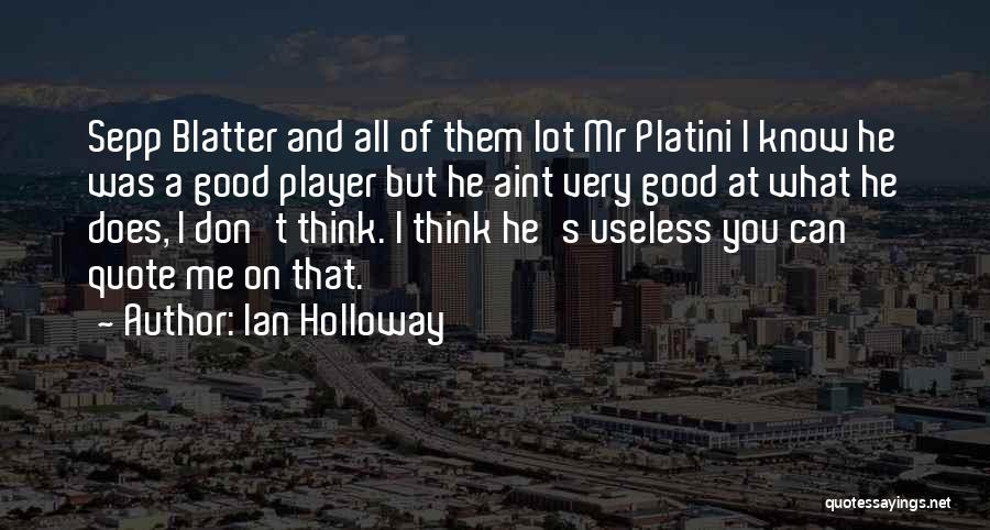 Ian Holloway Quotes: Sepp Blatter And All Of Them Lot Mr Platini I Know He Was A Good Player But He Aint Very