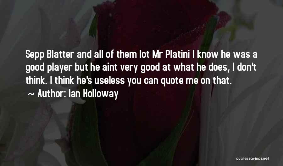 Ian Holloway Quotes: Sepp Blatter And All Of Them Lot Mr Platini I Know He Was A Good Player But He Aint Very