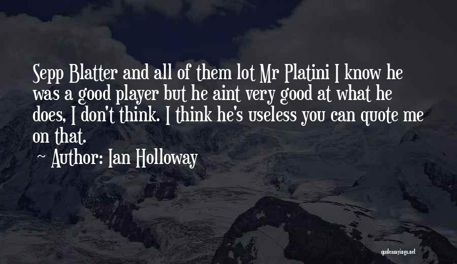 Ian Holloway Quotes: Sepp Blatter And All Of Them Lot Mr Platini I Know He Was A Good Player But He Aint Very