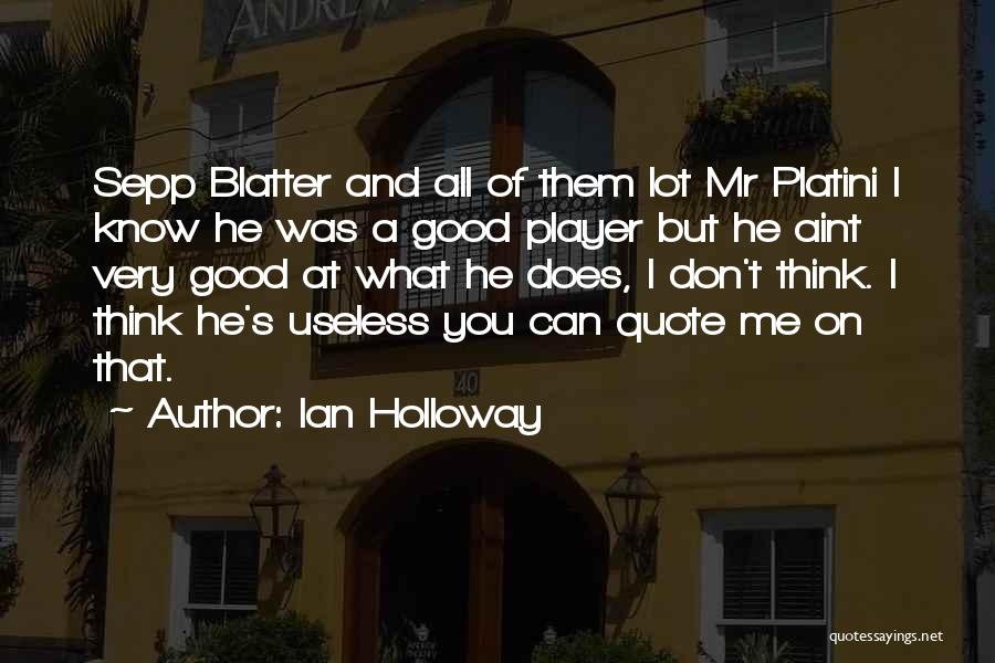 Ian Holloway Quotes: Sepp Blatter And All Of Them Lot Mr Platini I Know He Was A Good Player But He Aint Very