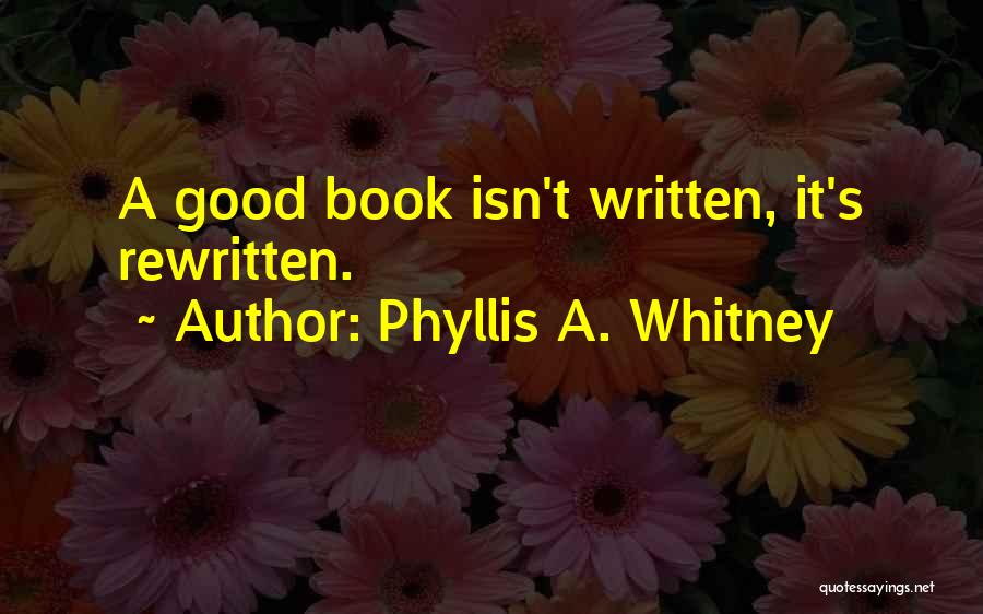 Phyllis A. Whitney Quotes: A Good Book Isn't Written, It's Rewritten.