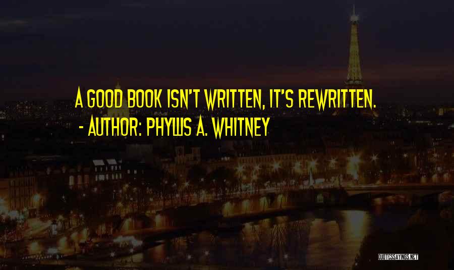 Phyllis A. Whitney Quotes: A Good Book Isn't Written, It's Rewritten.