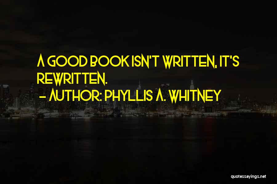 Phyllis A. Whitney Quotes: A Good Book Isn't Written, It's Rewritten.