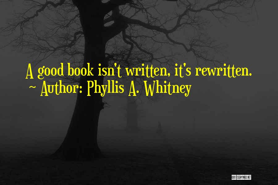 Phyllis A. Whitney Quotes: A Good Book Isn't Written, It's Rewritten.