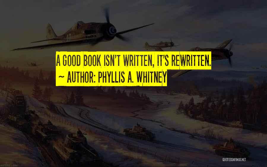 Phyllis A. Whitney Quotes: A Good Book Isn't Written, It's Rewritten.
