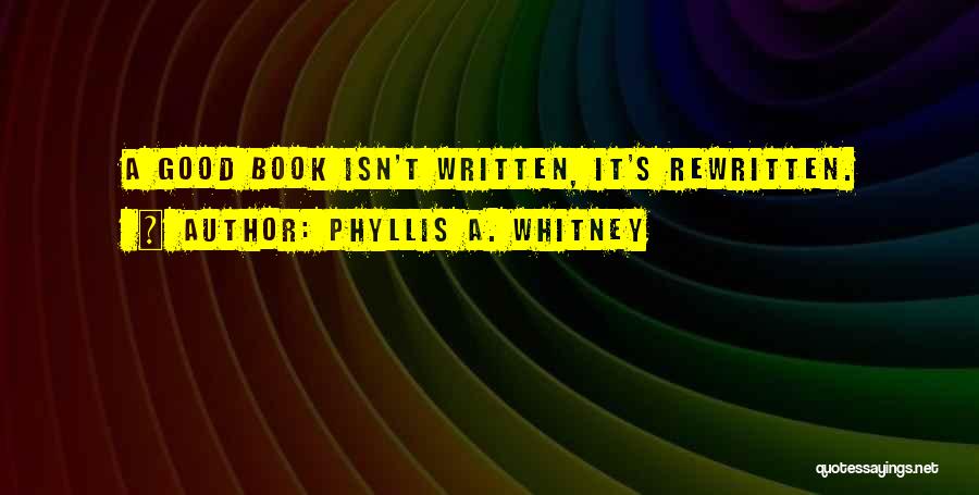 Phyllis A. Whitney Quotes: A Good Book Isn't Written, It's Rewritten.