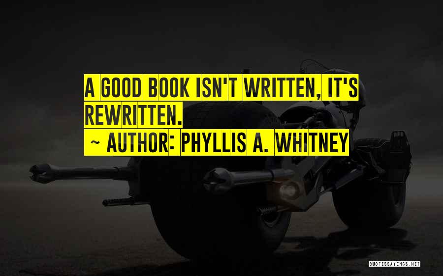 Phyllis A. Whitney Quotes: A Good Book Isn't Written, It's Rewritten.